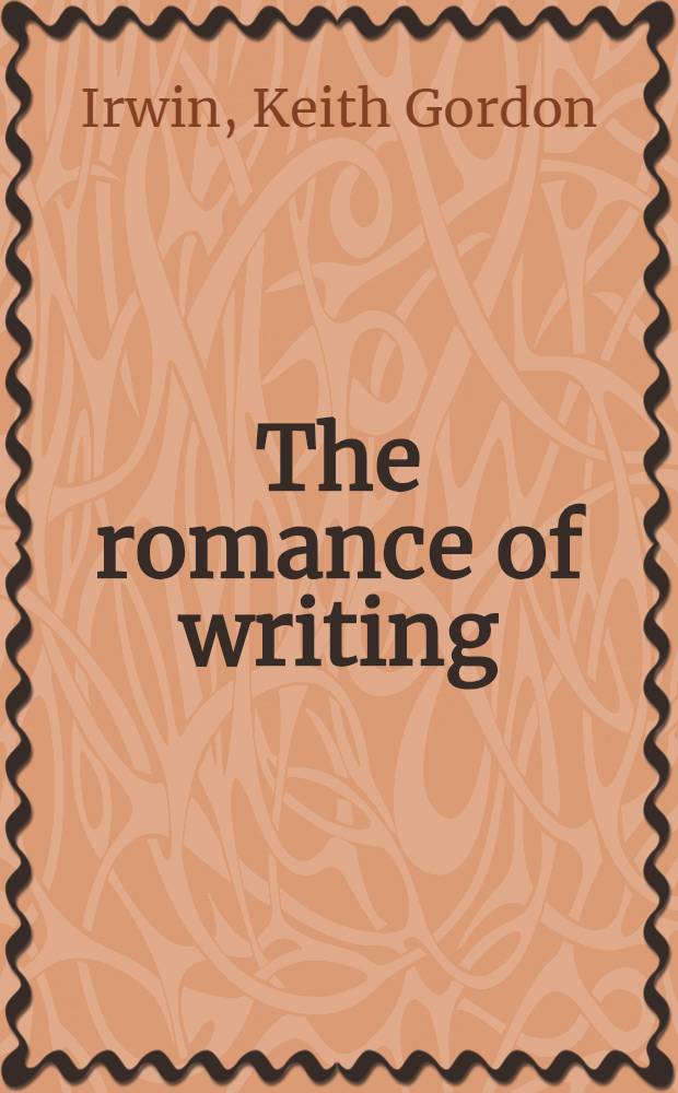 The romance of writing : From Egyp. hieroglyphics to mod. letters, numbers, a. signs = Роман о письме.