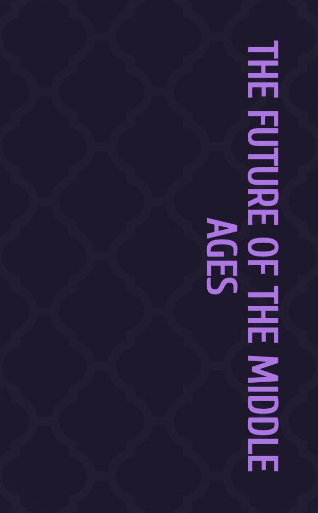 The future of the Middle Ages : Medieval lit. in the 1990s : Rev. papers from a Colloquium, Mar. 9-10, 1990, Chicago = Будущее средневековья.