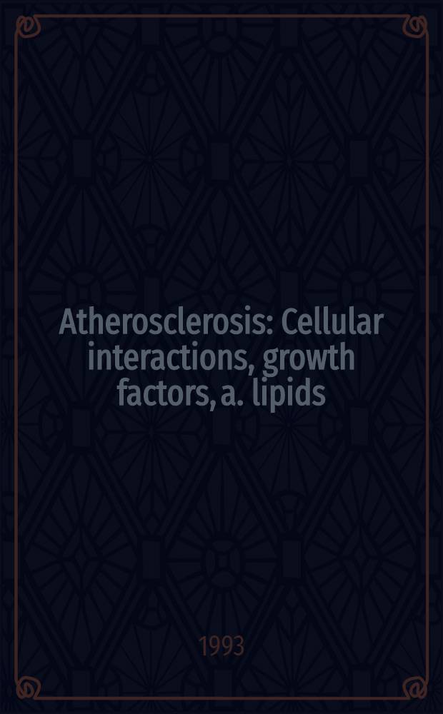 Atherosclerosis : Cellular interactions, growth factors, a. lipids : Proc. of the Third Miles Intern. workshop on atherosclerosis held in Stresa, Italy on Sept. 30- Oct. 2, 1992