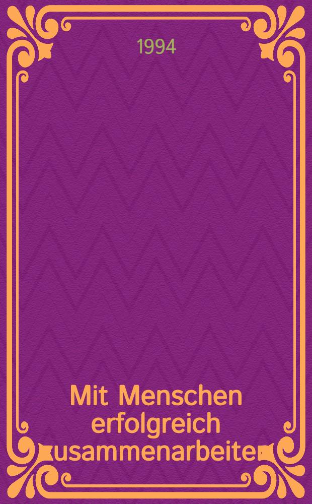 Mit Menschen erfolgreich zusammenarbeiten : Ber., Analysen, Meinungen : Festschrift für Herbert Ludz