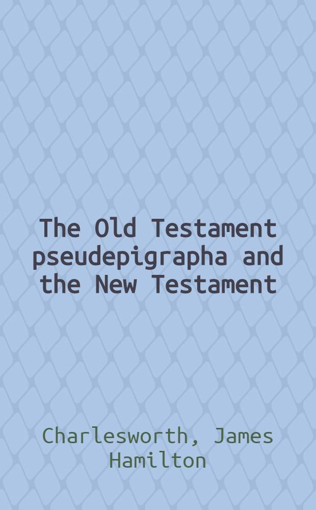 The Old Testament pseudepigrapha and the New Testament : Prolegomena for the study of Christian origins