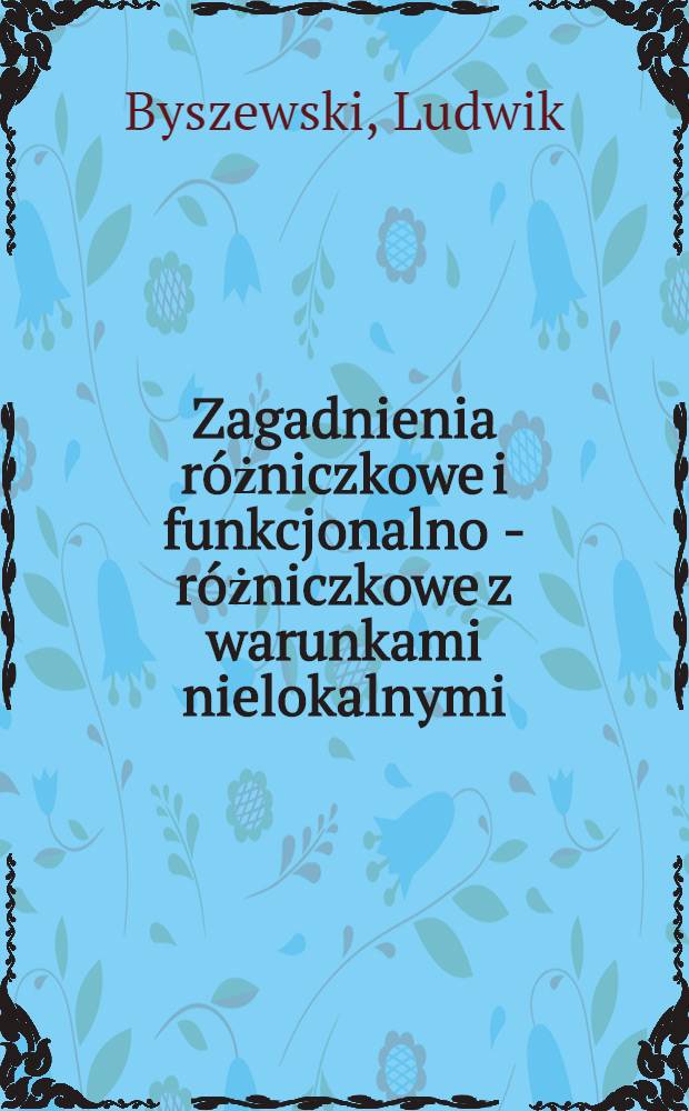 Zagadnienia różniczkowe i funkcjonalno - różniczkowe z warunkami nielokalnymi