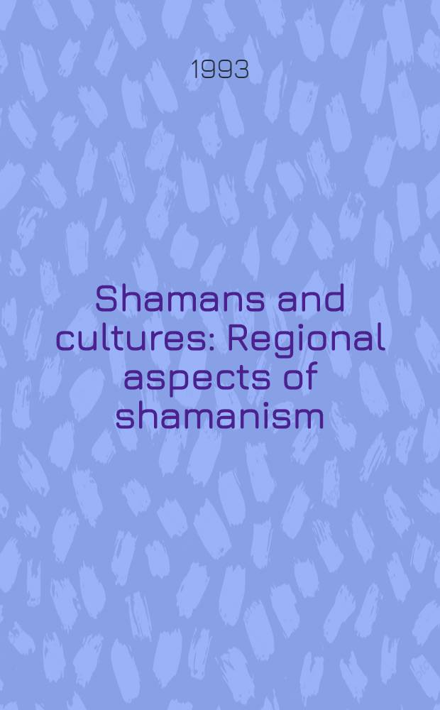 Shamans and cultures : Regional aspects of shamanism : Sel. papers of the 1st Conf. of the Intern. soc. for shamanistic research, 27-28 July, 1991, Seoul, Korea