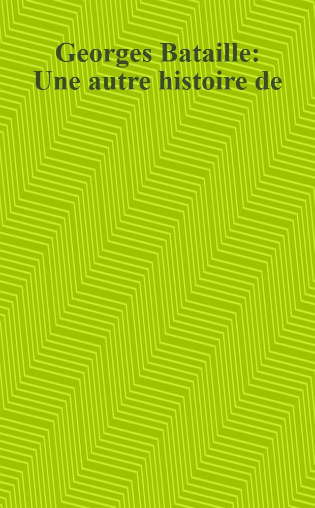 Georges Bataille : Une autre histoire de