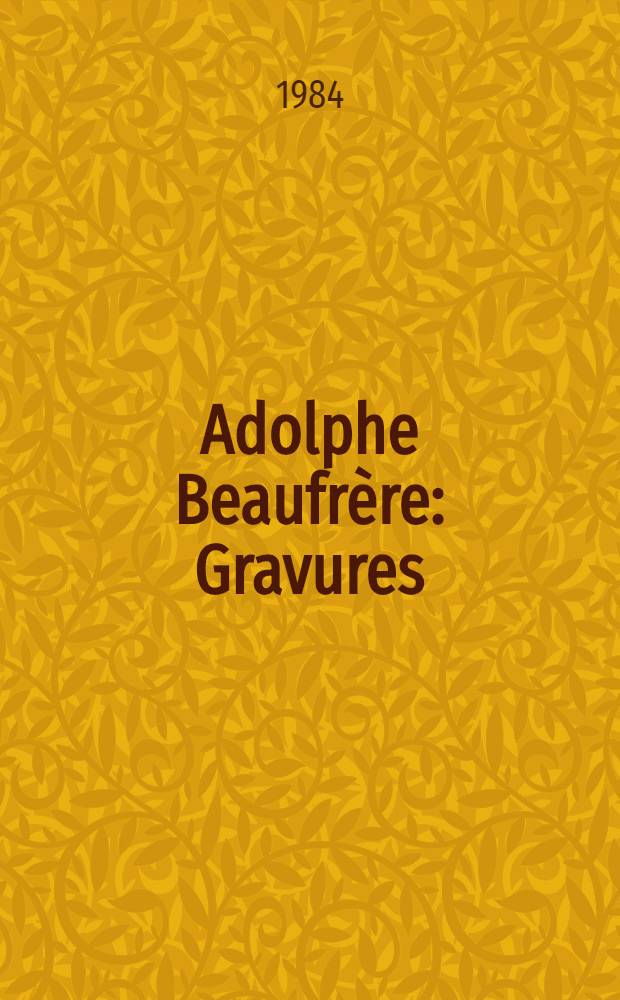 Adolphe Beaufrère : Gravures : Cat. de l'Expos., Musée des beaux-arts de Rennes, 21 juin au 30 sept., 1984 = Адольф Бофрер. Гравюры.