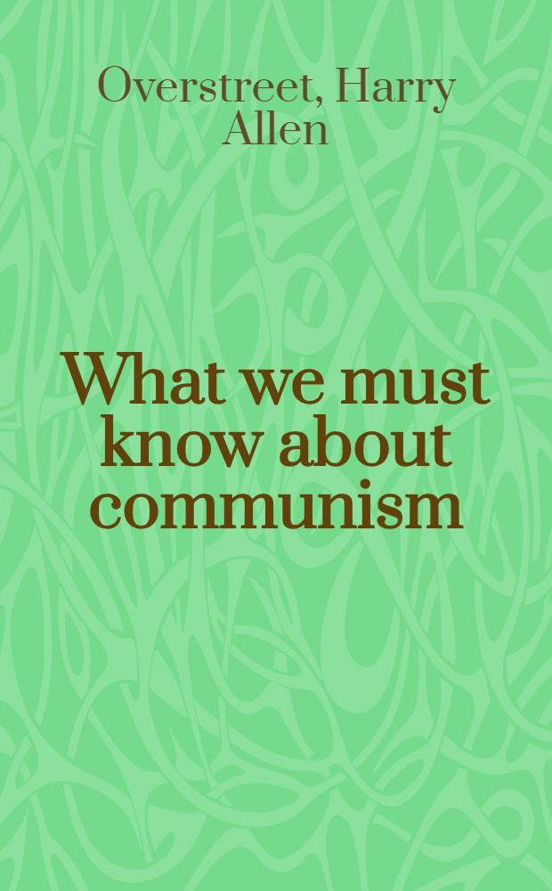 What we must know about communism : Its beginnings, its growth, its present status = Что мы должны знать о коммунизме.
