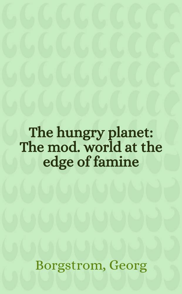 The hungry planet : The mod. world at the edge of famine = Голодная планета. Современный мир на грани голода.