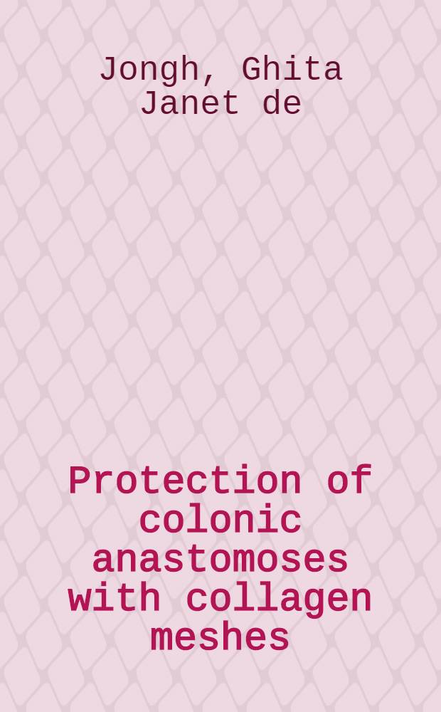 Protection of colonic anastomoses with collagen meshes : An experimental study : Acad. proefschr = Защита анастомозов толстого кишечника коллагеновой сеткой. Экспериментальное исследование. Дис..