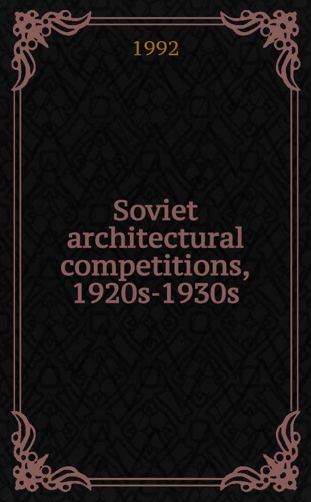 Soviet architectural competitions, 1920s-1930s : An album = Советские архитектурные конкурсы, 1920-1930. Альбом.