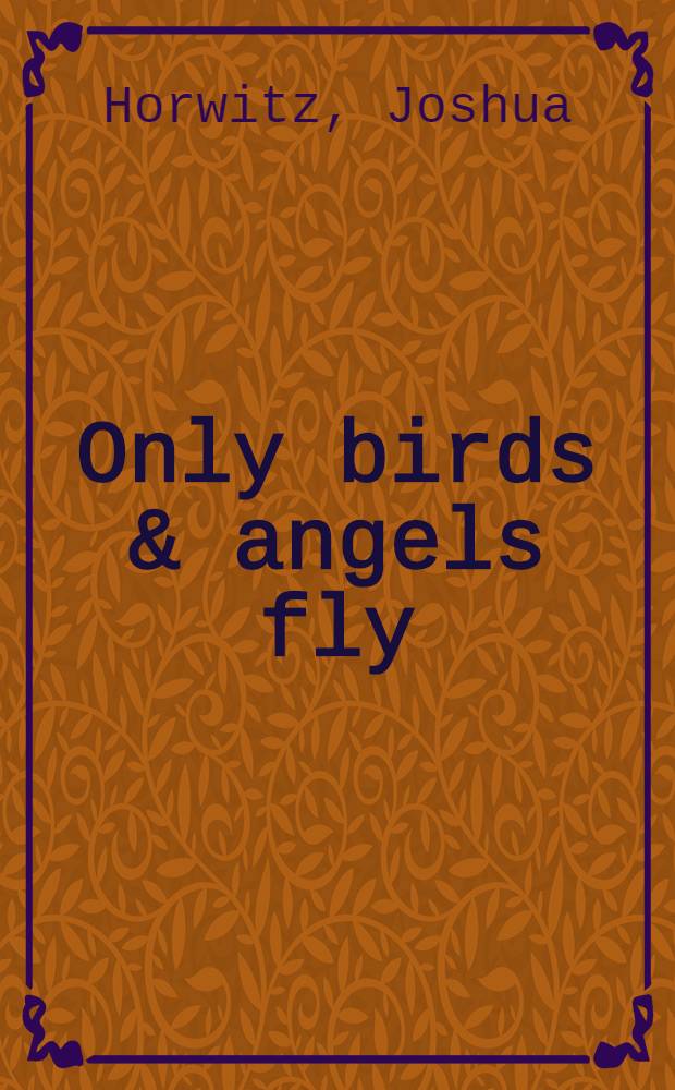 Only birds & angels fly : A novel