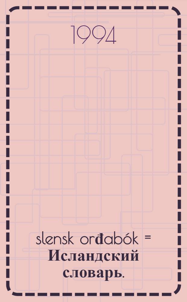 Íslensk orđabók = Исландский словарь.