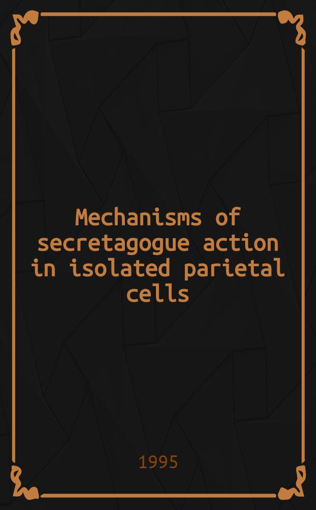 Mechanisms of secretagogue action in isolated parietal cells : Akad. avh = Механизм секреторного действия в изолированных париетальных клетках. Дис..