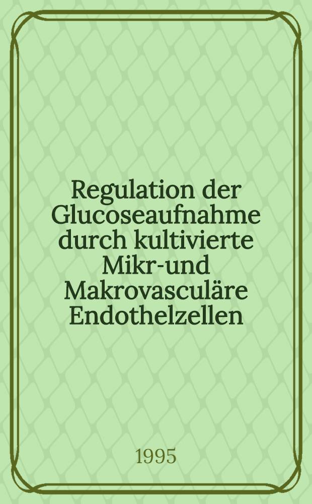 Regulation der Glucoseaufnahme durch kultivierte Mikro- und Makrovascul&auml;re Endothelzellen : Inaug.-Diss = Регуляция поглощения глюкозы культивированными микро- и макроваскулярными эндотелиальными клетками. Дис..