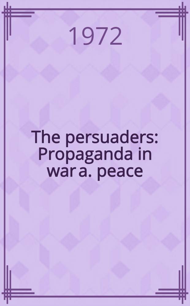 The persuaders : Propaganda in war a. peace = Пропаганда во время войны и в мирное время.