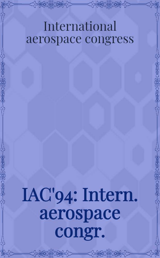 IAC'94 : Intern. aerospace congr.: theory, applications, technologies, Aug. 15-19, 1994 : Proceedings