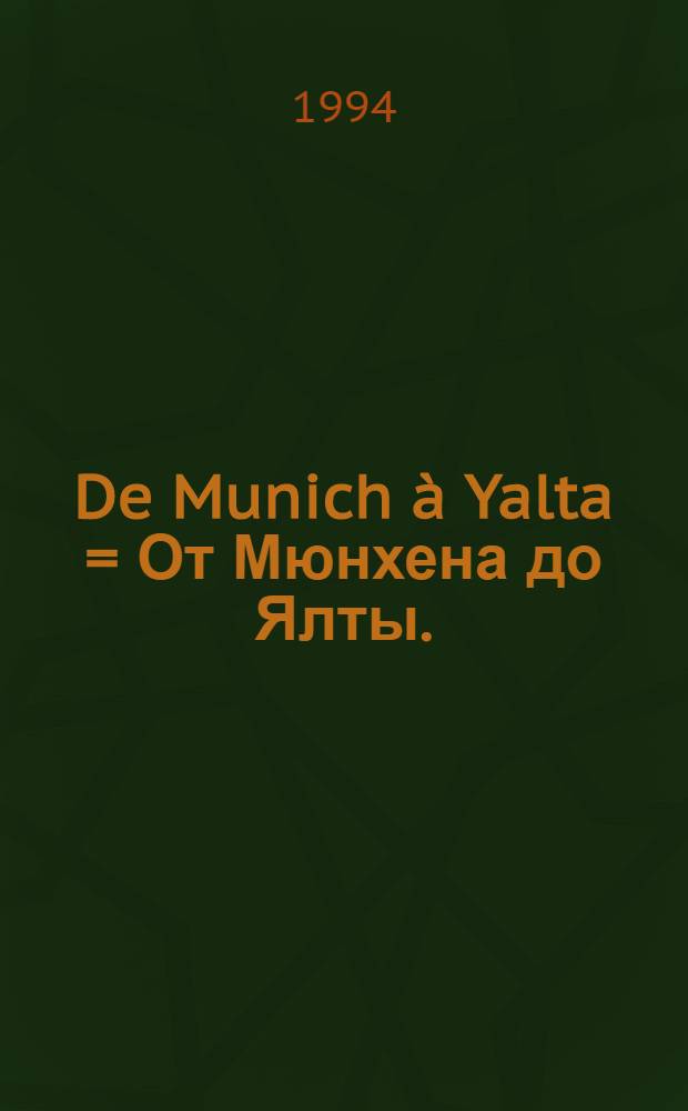 De Munich à Yalta = От Мюнхена до Ялты.