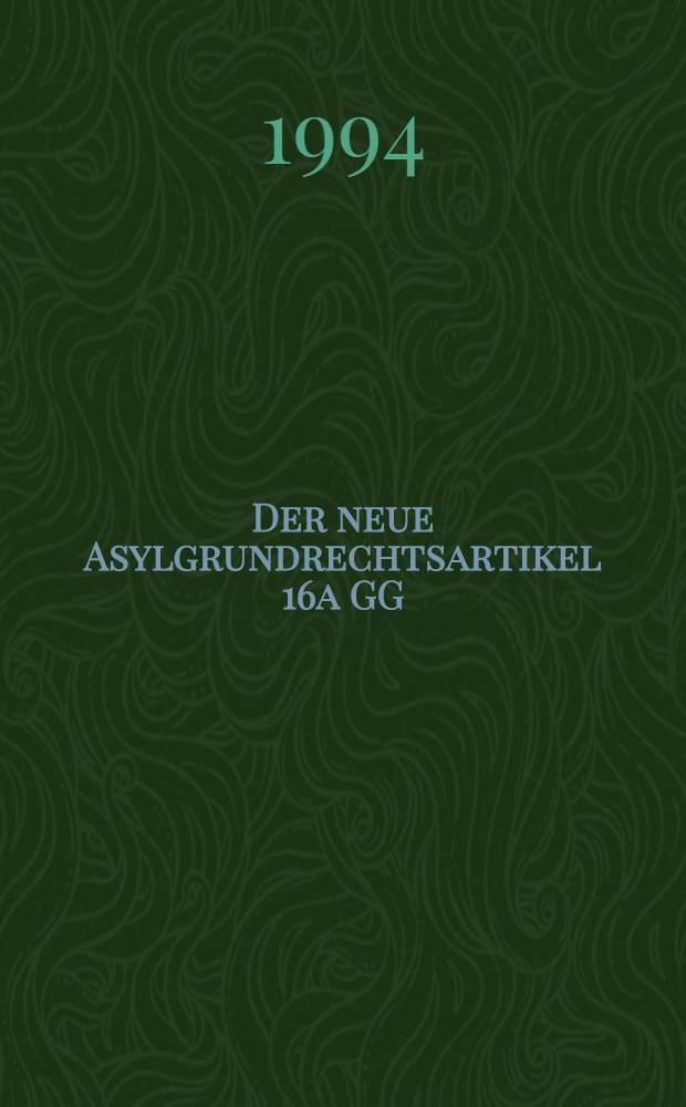 Der neue Asylgrundrechtsartikel 16a GG : Zwischen Problembew&auml;ltigung u. Verfassungsversto&beta; : Inaug.-Diss = Новая статья Основного закона о праве убежища.