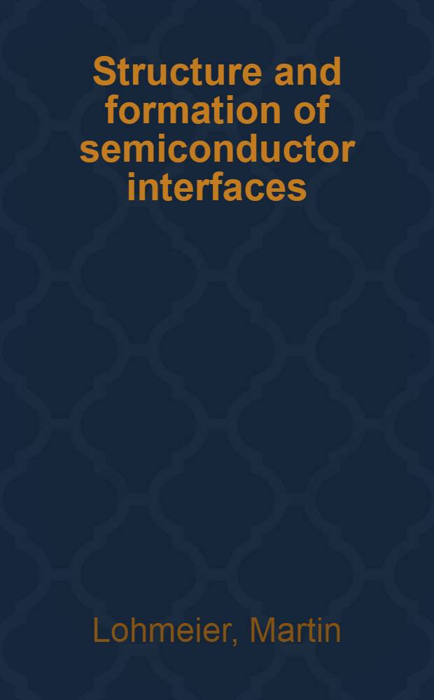 Structure and formation of semiconductor interfaces : Acad. proefschr = Структура и формирование интерфейса полупроводников. Дис..