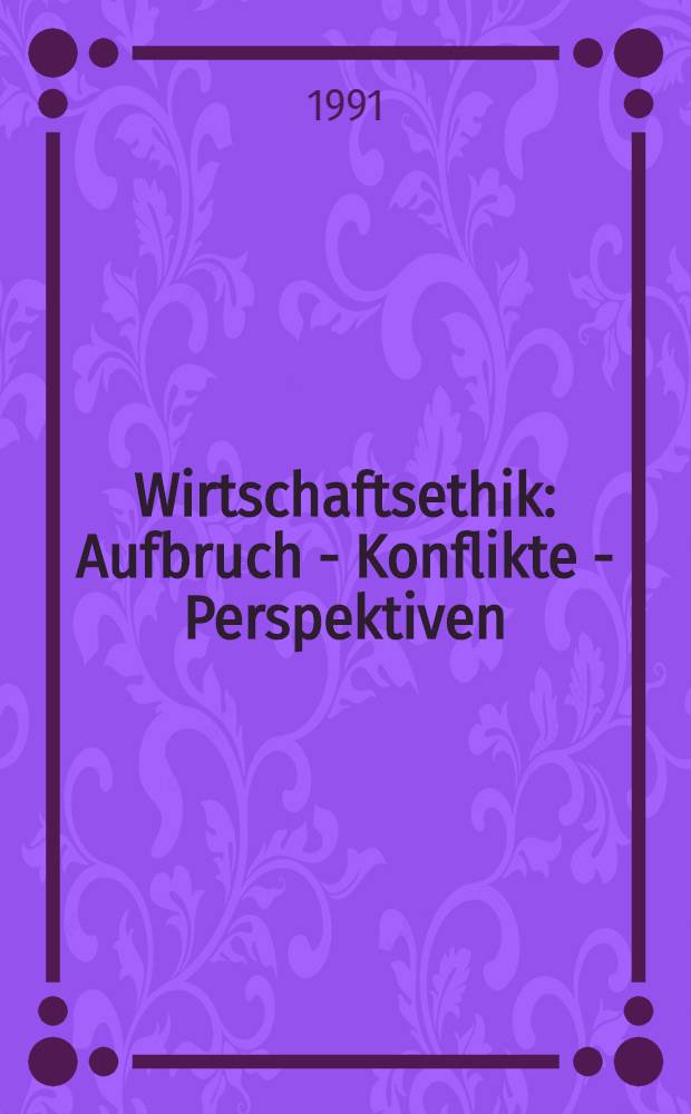 Wirtschaftsethik : Aufbruch - Konflikte - Perspektiven = Хозяйственная этика. Отправление-конфликты-перспективы.
