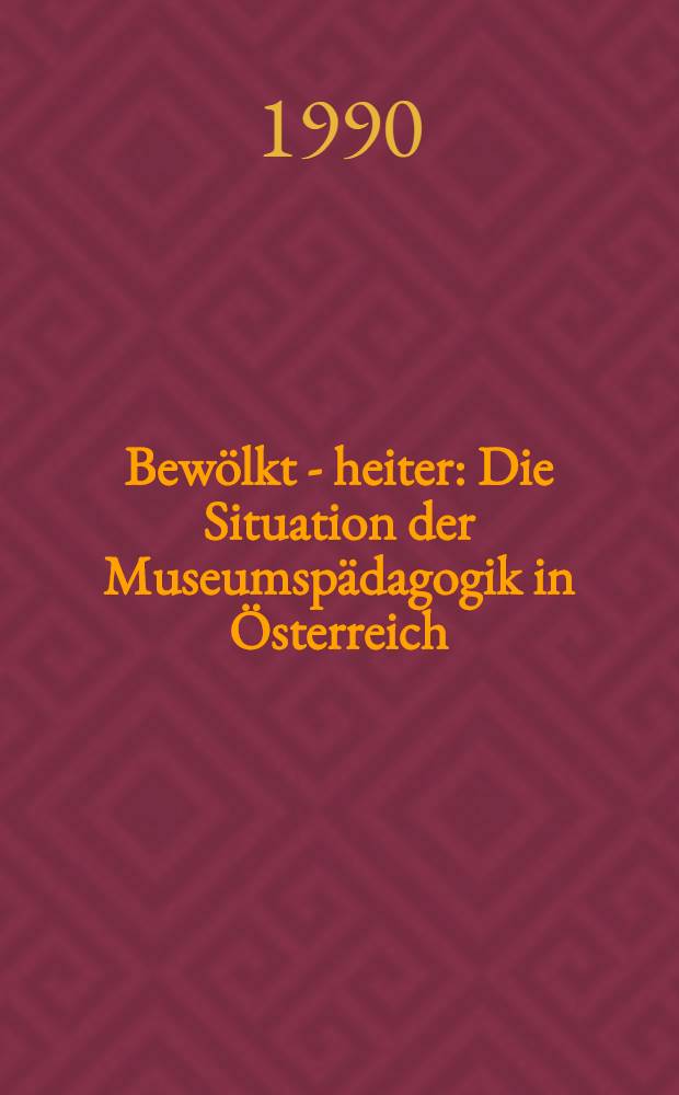 Bewölkt - heiter : Die Situation der Museumspädagogik in Österreich = Музейная педагогика в Австрии.