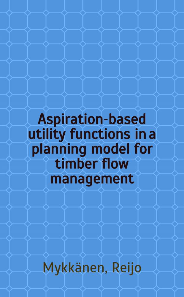 Aspiration-based utility functions in a planning model for timber flow management : Diss.