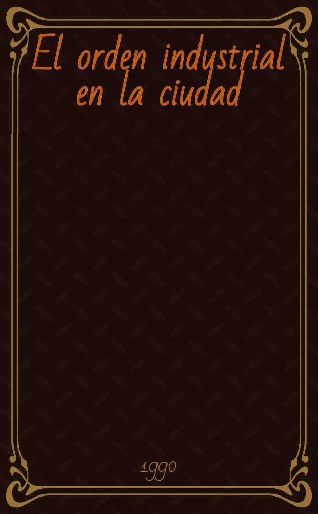 El orden industrial en la ciudad : Valencia en la segunda mitad del s.XIX