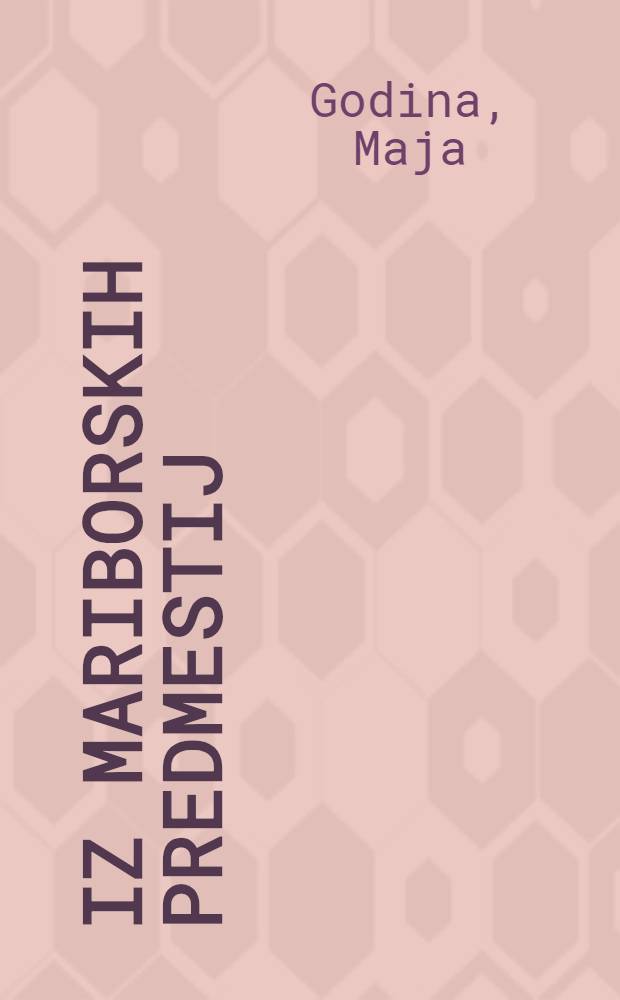 Iz mariborskih predmestij : O življenju in kulturi mariborskih delavcev v l. od 1919 do 1941 = Из Мариборских предместий.