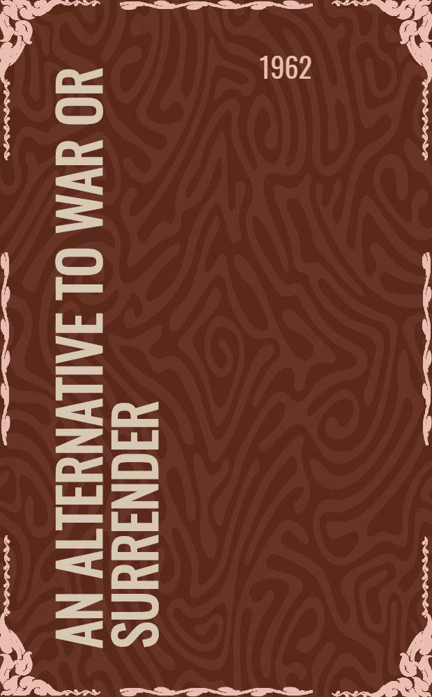 An alternative to war or surrender = Альтернатива войны или капитуляция.