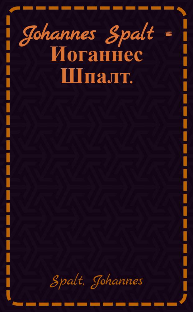 Johannes Spalt = Иоганнес Шпалт.