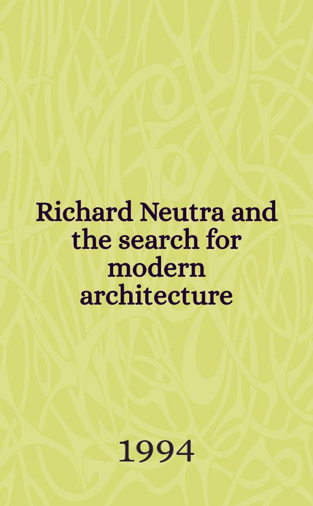 Richard Neutra and the search for modern architecture : A biogr. a. history = Ричард Нейтра и поиск современной архитектуры.