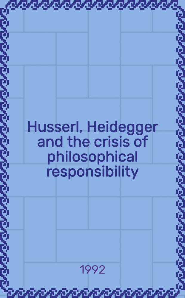 Husserl, Heidegger and the crisis of philosophical responsibility