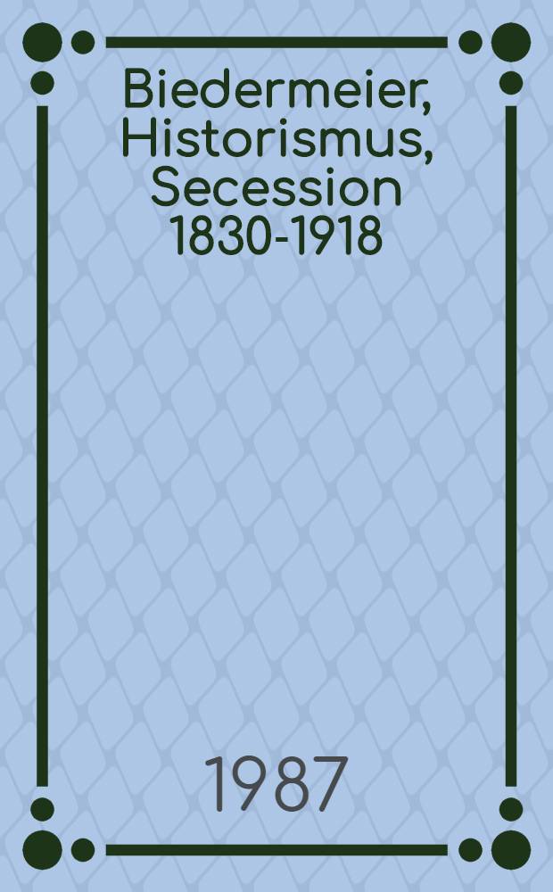 Biedermeier, Historismus, Secession 1830-1918