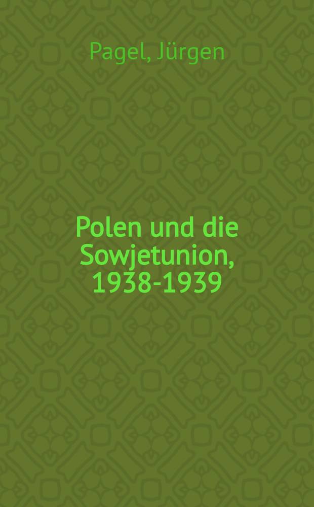 Polen und die Sowjetunion, 1938-1939 : Die pol.- sow. Beziehungen in den Krisen der europ. Politik am Vorabend des Zweiten Weltkrieges = Польша и Советский Союз,1938-1939.