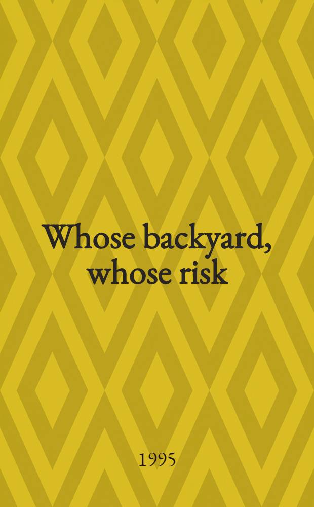 Whose backyard, whose risk : Fear a. fairness in toxic a. nuclear waste siting = Чей задний двор, чей риск. Страх и безопасность при хранении токсичных и радиоактивных отходов.