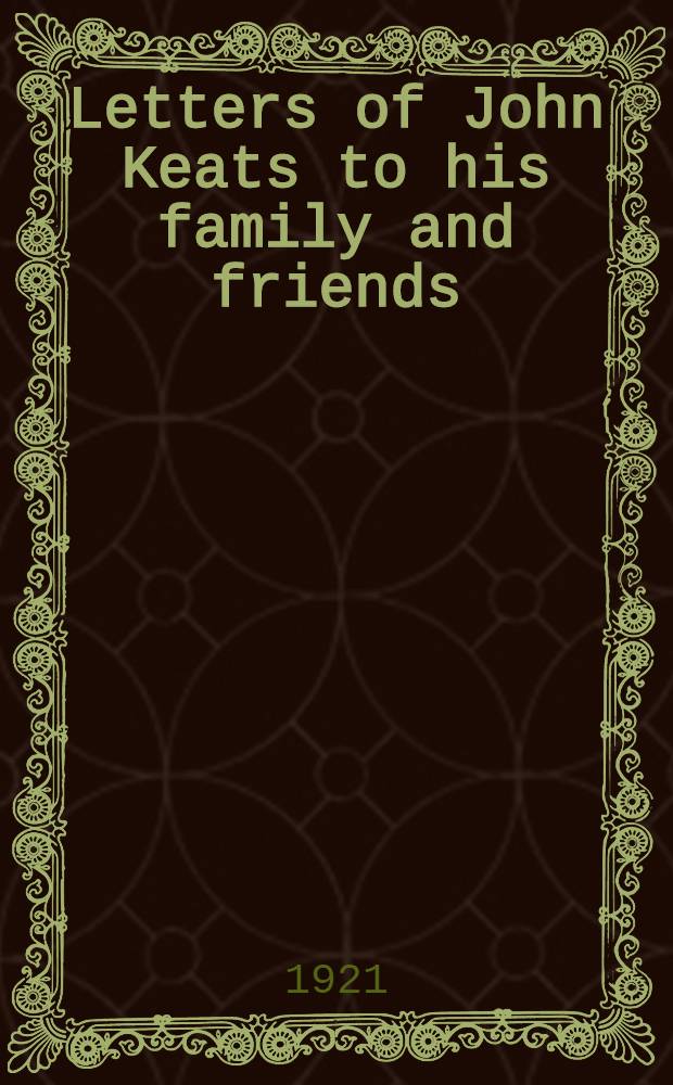 Letters of John Keats to his family and friends = Переписка Д.Китса.