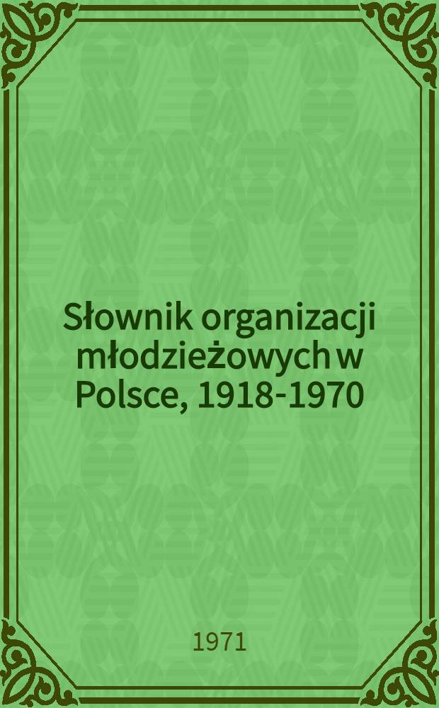 Słownik organizacji młodzieżowych w Polsce, 1918-1970 = Словарь молодежных организаций Польши,1918-1970.