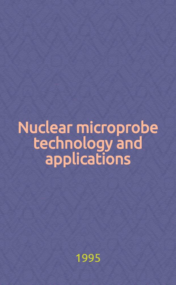 Nuclear microprobe technology and applications : Proc. of the Fourth Intern. conf. on nuclear microprobe technology a. applications, Shanghai, China, Oct. 10-14, 1994