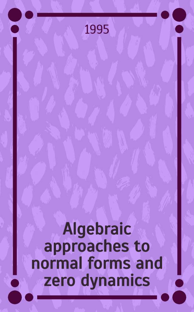Algebraic approaches to normal forms and zero dynamics : Akad. avh = Алгебраические приближения к нормальным формам и зеро динамика. Дис..