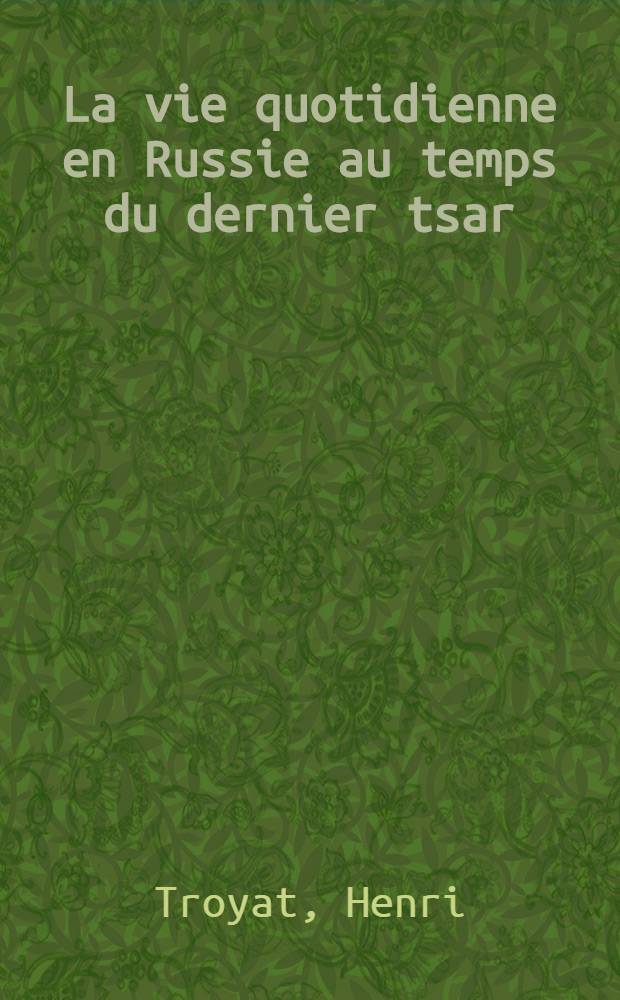 La vie quotidienne en Russie au temps du dernier tsar = Повседневная жизнь в России во времена последнего царя.