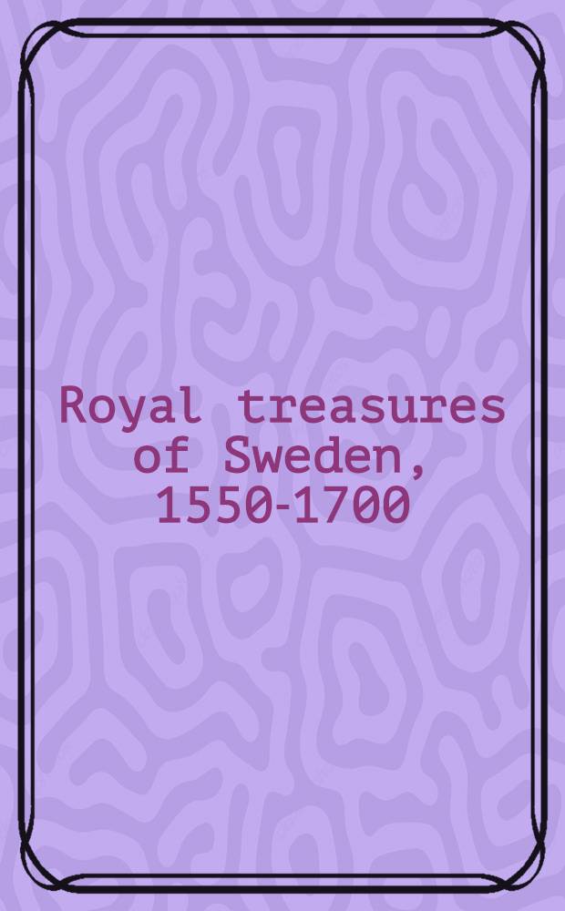 Royal treasures of Sweden, 1550-1700 : A cat. of the Exhib., Nat. gallery of art, 13 Apr.-5 Sept. 1988 etc. = Королевские сокровища из Швеции 1550-1700.