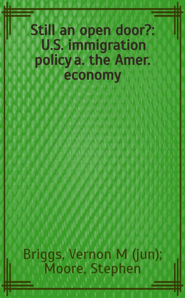 Still an open door? : U.S. immigration policy a. the Amer. economy = Еще открыта дверь?. Иммиграционная политика США и американская экономика.