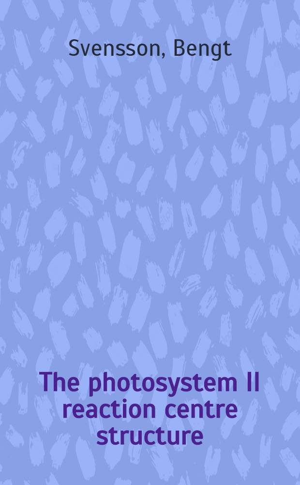 The photosystem II reaction centre structure : Molecular modelling a. experimental verification : Akad. avh = Структура реакционного центра фотосистемы II . Молекулярное моделирование и экспериментальное подтверждение. Дис..
