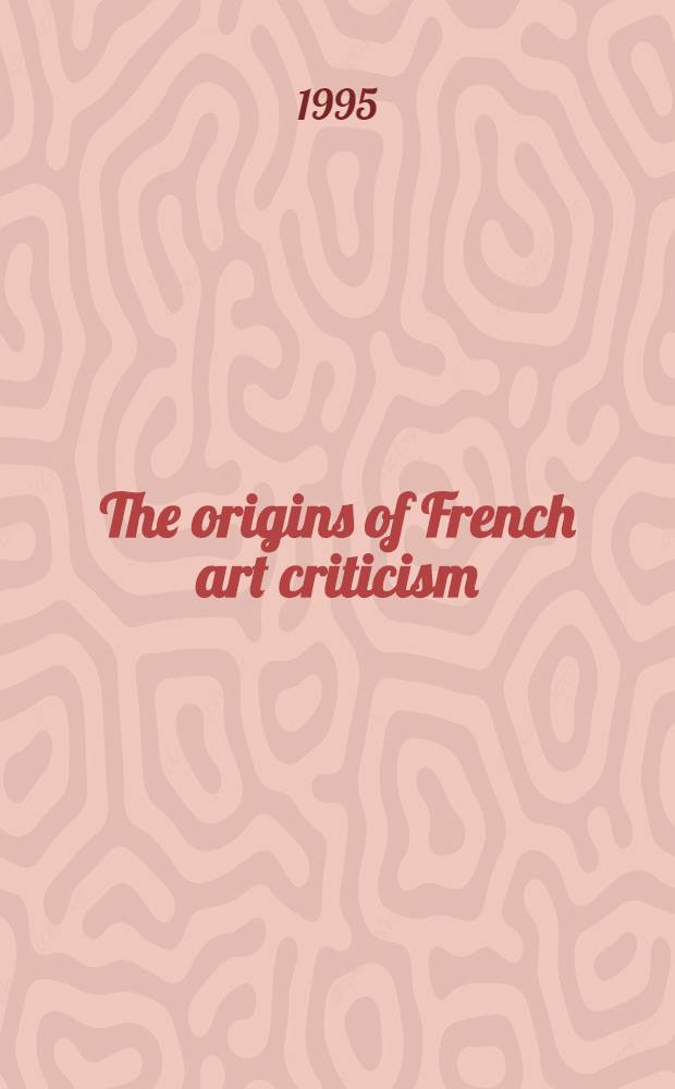 The origins of French art criticism : From the Ancien Régime to the Restoration = Истоки французской художественной критики.