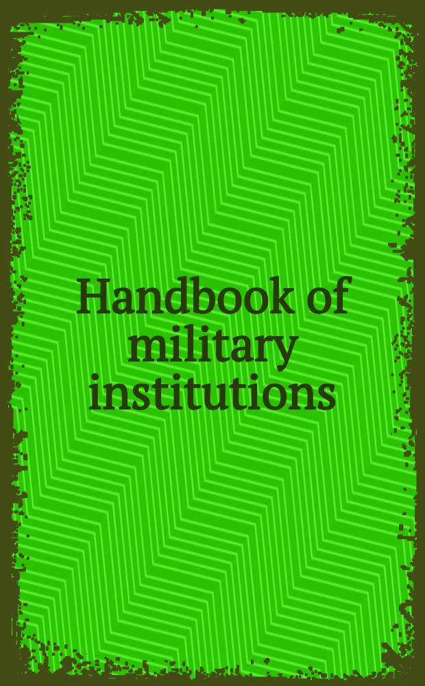 Handbook of military institutions = Спрравочник по военным институтам. Подготовлен межуниверситетским семинаром "Вооруженные силы и общество".