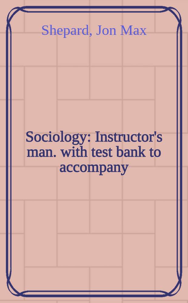 Sociology : Instructor's man. with test bank to accompany = Руководство для преподавателей с банком тестов по социологии.