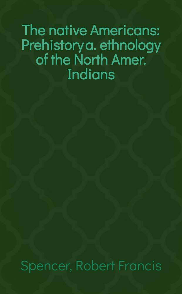 The native Americans : Prehistory a. ethnology of the North Amer. Indians = Туземцы Америки.