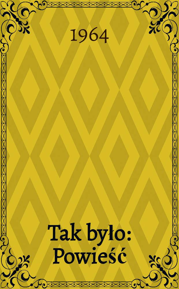 Tak było : Powieść
