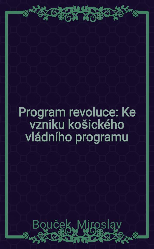 Program revoluce : Ke vzniku košického vládního programu = Программа революции.