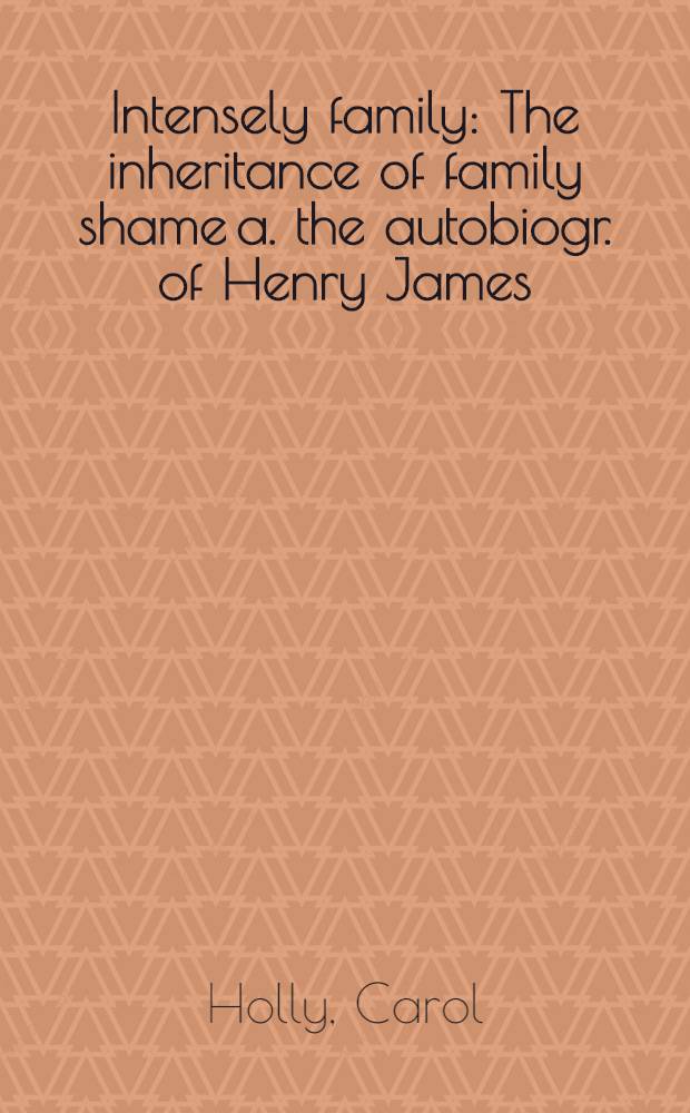 Intensely family : The inheritance of family shame a. the autobiogr. of Henry James = Сильная семья.
