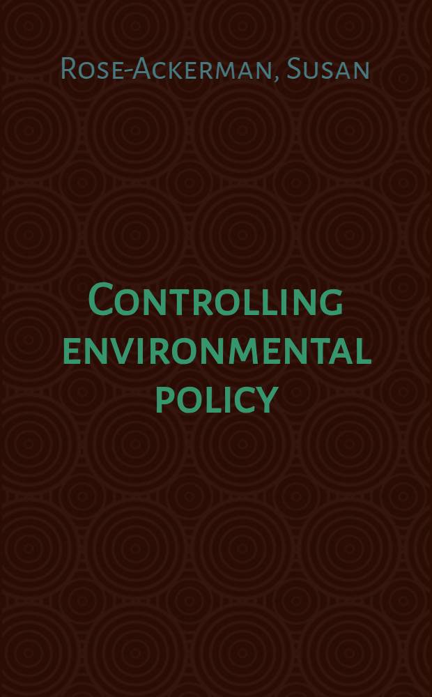 Controlling environmental policy : The limits of public law in Germany a. the United States = Контролирование политики борьбы с загрязнением окружающей среды. Организация публичного права в Германии и США.